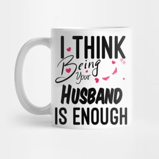 I Think Being Your Husband Is Enough | valentine day gift for her i think being your husband is gift enough Mug